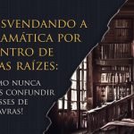 Desvendando a gramática por dentro de suas raízes: como nunca mais confundir classes de palavras!