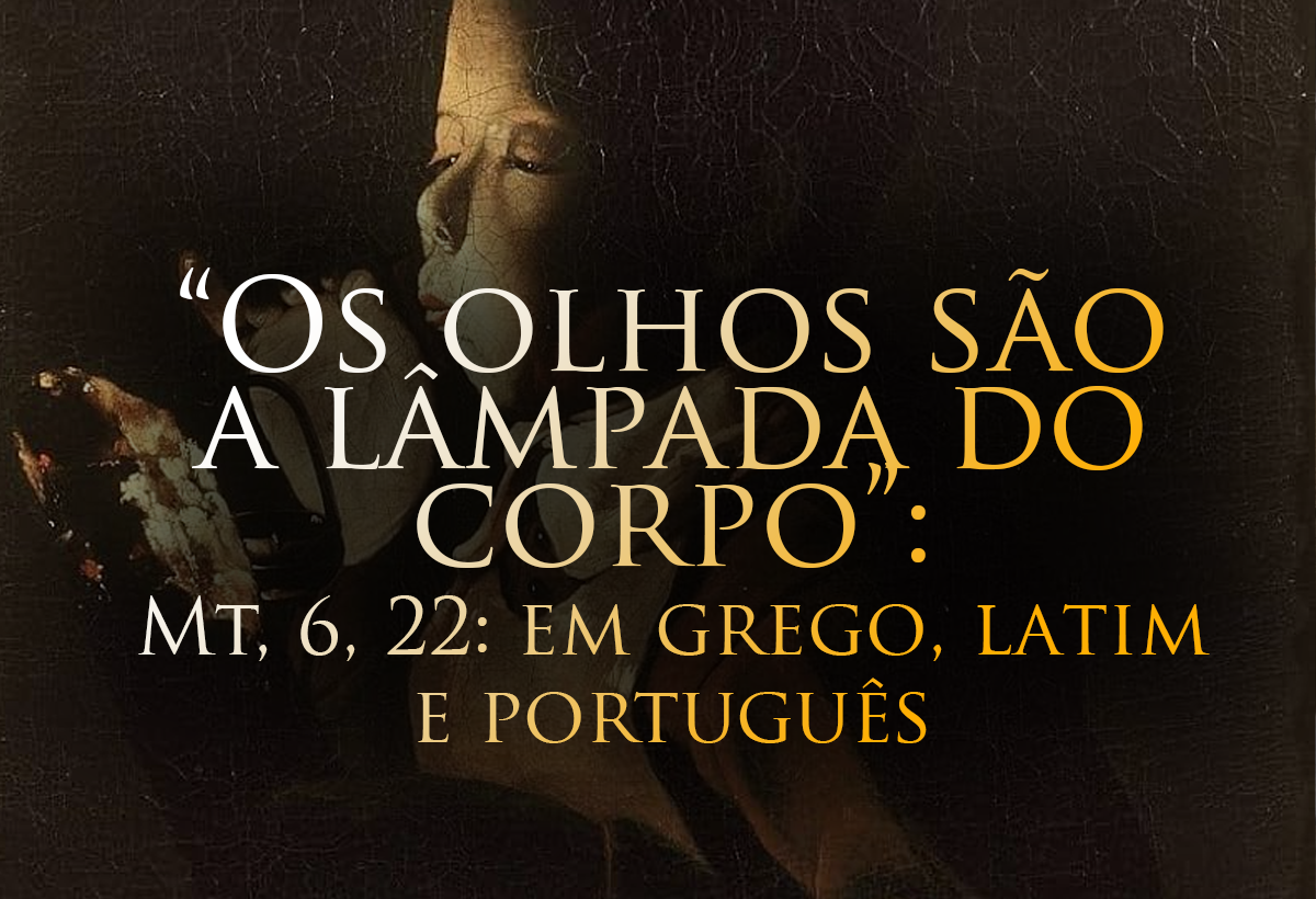 You are currently viewing “Os olhos são a lâmpada do corpo”: qual a diferença do original em grego para o latim e o português?